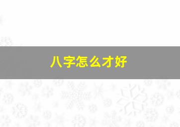 八字怎么才好