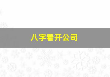 八字看开公司