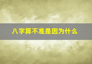 八字算不准是因为什么