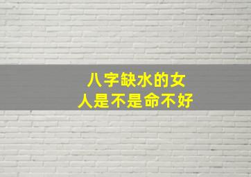 八字缺水的女人是不是命不好