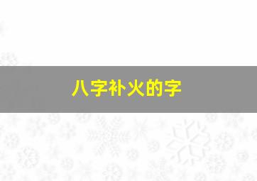 八字补火的字