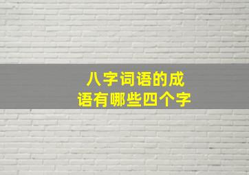 八字词语的成语有哪些四个字