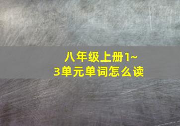 八年级上册1~3单元单词怎么读