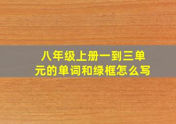 八年级上册一到三单元的单词和绿框怎么写