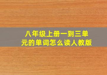 八年级上册一到三单元的单词怎么读人教版