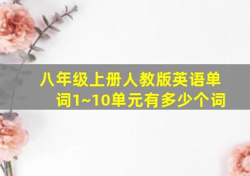 八年级上册人教版英语单词1~10单元有多少个词