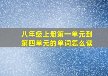 八年级上册第一单元到第四单元的单词怎么读