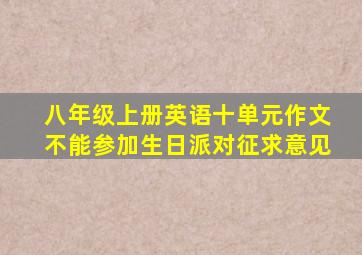 八年级上册英语十单元作文不能参加生日派对征求意见