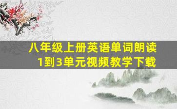 八年级上册英语单词朗读1到3单元视频教学下载