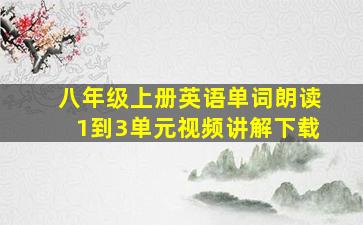 八年级上册英语单词朗读1到3单元视频讲解下载