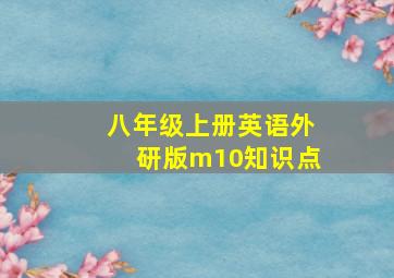 八年级上册英语外研版m10知识点