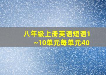 八年级上册英语短语1~10单元每单元40