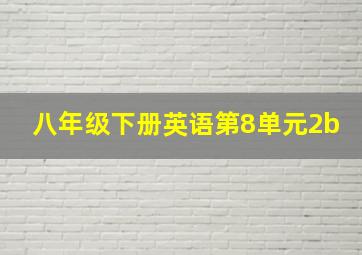 八年级下册英语第8单元2b