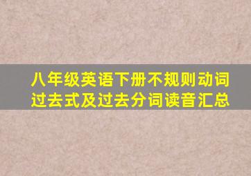 八年级英语下册不规则动词过去式及过去分词读音汇总