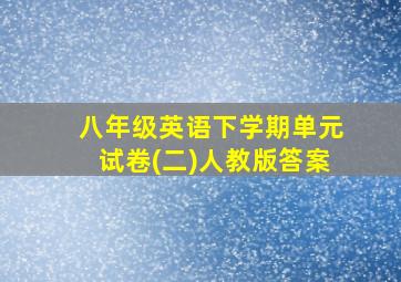 八年级英语下学期单元试卷(二)人教版答案