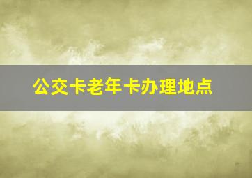 公交卡老年卡办理地点