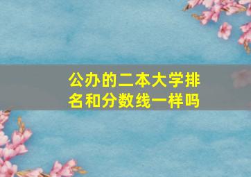 公办的二本大学排名和分数线一样吗