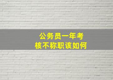 公务员一年考核不称职该如何