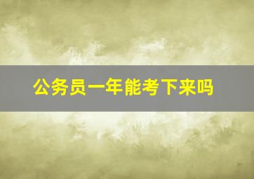 公务员一年能考下来吗