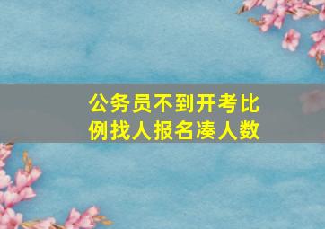 公务员不到开考比例找人报名凑人数