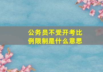 公务员不受开考比例限制是什么意思