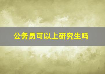 公务员可以上研究生吗