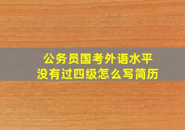 公务员国考外语水平没有过四级怎么写简历