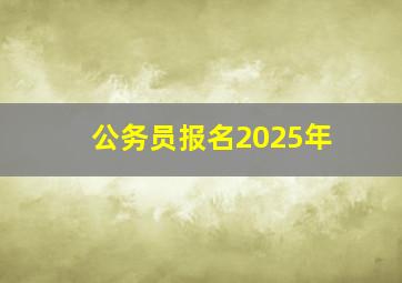 公务员报名2025年