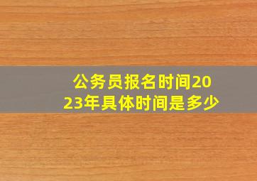 公务员报名时间2023年具体时间是多少