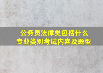 公务员法律类包括什么专业类别考试内容及题型