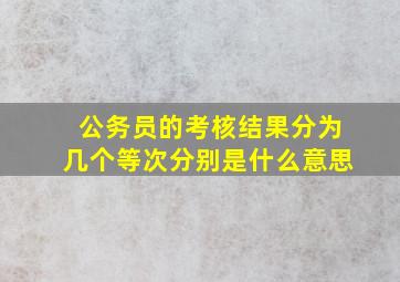 公务员的考核结果分为几个等次分别是什么意思