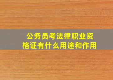 公务员考法律职业资格证有什么用途和作用