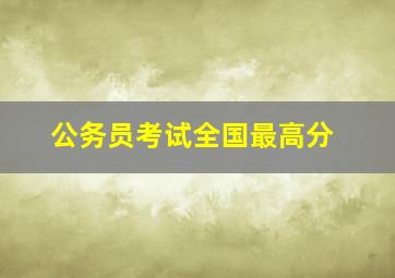 公务员考试全国最高分