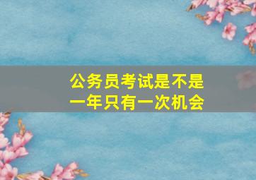 公务员考试是不是一年只有一次机会