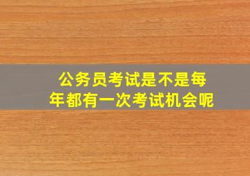 公务员考试是不是每年都有一次考试机会呢