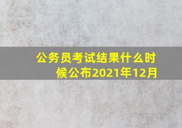 公务员考试结果什么时候公布2021年12月