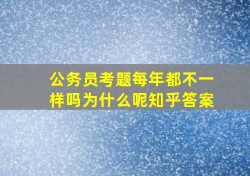 公务员考题每年都不一样吗为什么呢知乎答案