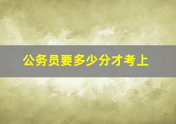 公务员要多少分才考上