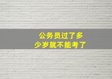 公务员过了多少岁就不能考了