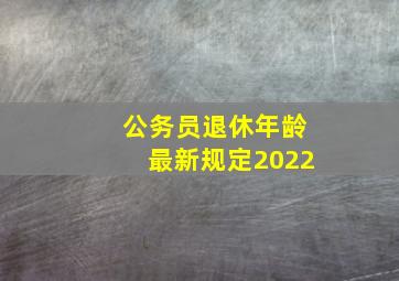 公务员退休年龄最新规定2022