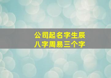 公司起名字生辰八字周易三个字