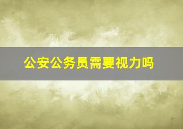 公安公务员需要视力吗