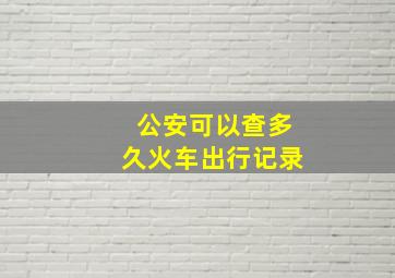 公安可以查多久火车出行记录