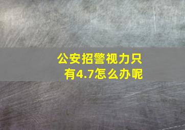 公安招警视力只有4.7怎么办呢