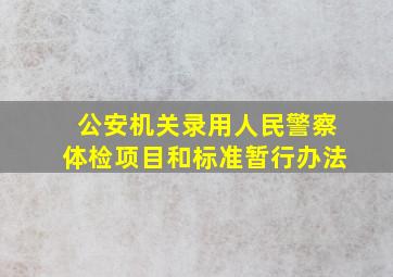 公安机关录用人民警察体检项目和标准暂行办法