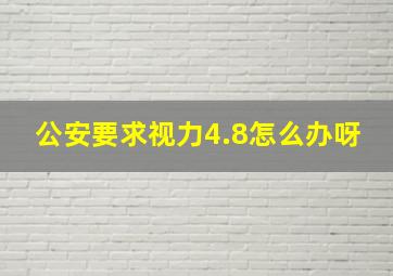 公安要求视力4.8怎么办呀