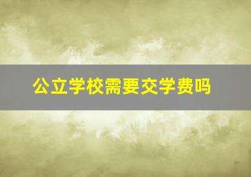 公立学校需要交学费吗