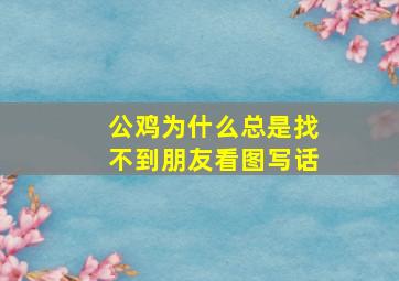 公鸡为什么总是找不到朋友看图写话