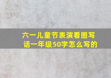 六一儿童节表演看图写话一年级50字怎么写的