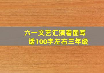 六一文艺汇演看图写话100字左右三年级